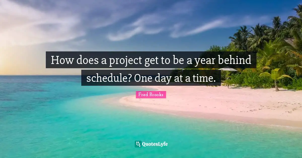 Fred Brooks Quotes: "How does a project get to be a year behind schedule? One day at a time."
