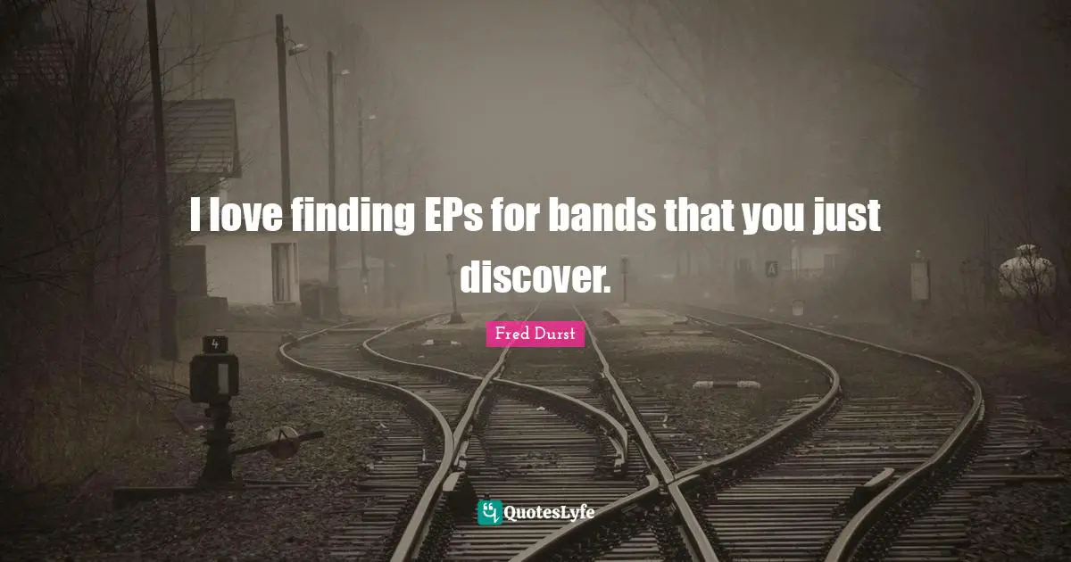 I love finding EPs for bands that you just discover.