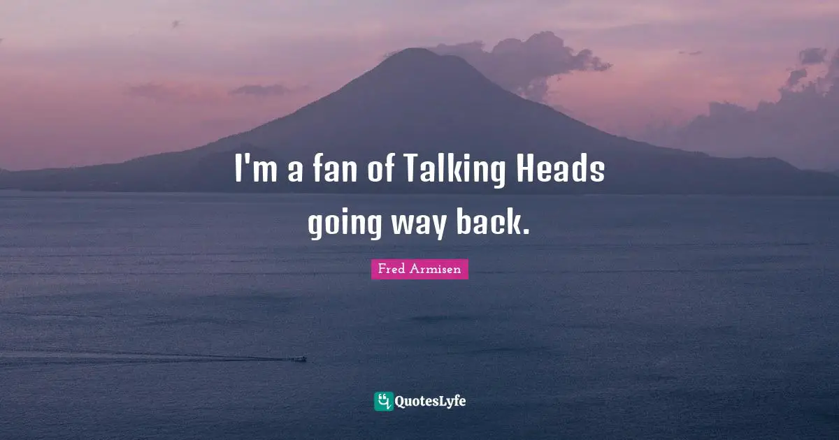 I'm a fan of Talking Heads going way back.