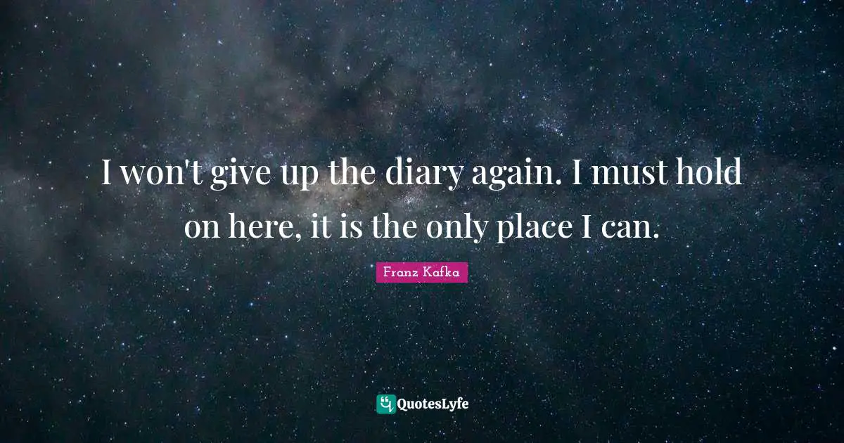Won T Give Up Quotes: "I won't give up the diary again. I must hold on here, it is the only place I can."