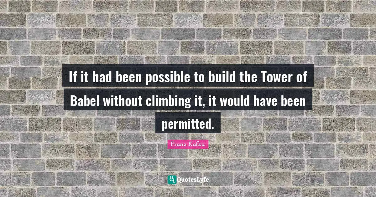 Hiking Quotes: "If it had been possible to build the Tower of Babel without climbing it, it would have been permitted."