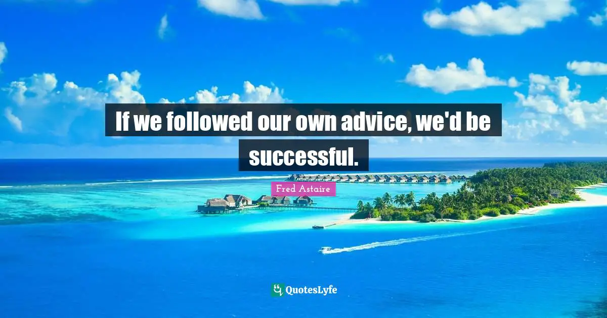 Cookie Quotes: "If we followed our own advice, we'd be successful."