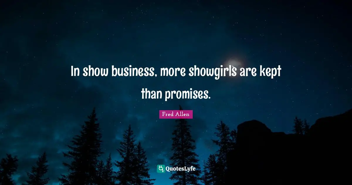 In show business, more showgirls are kept than promises.