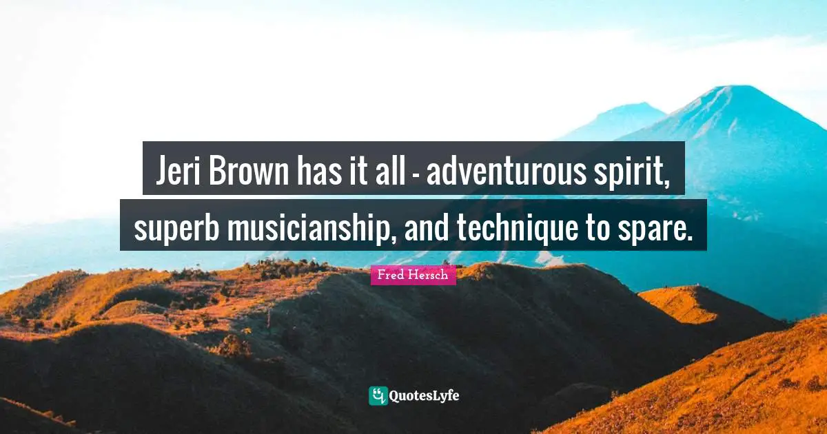 Adventurous Quotes: "Jeri Brown has it all - adventurous spirit, superb musicianship, and technique to spare."