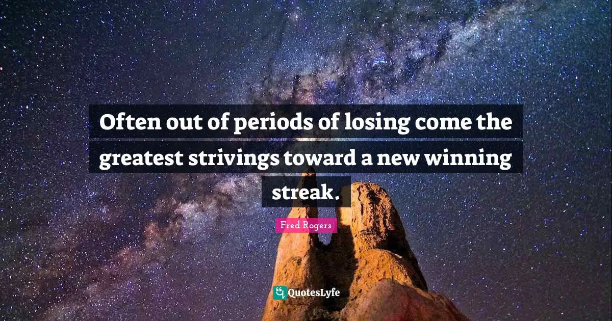 Often out of periods of losing come the greatest strivings toward a new winning streak.