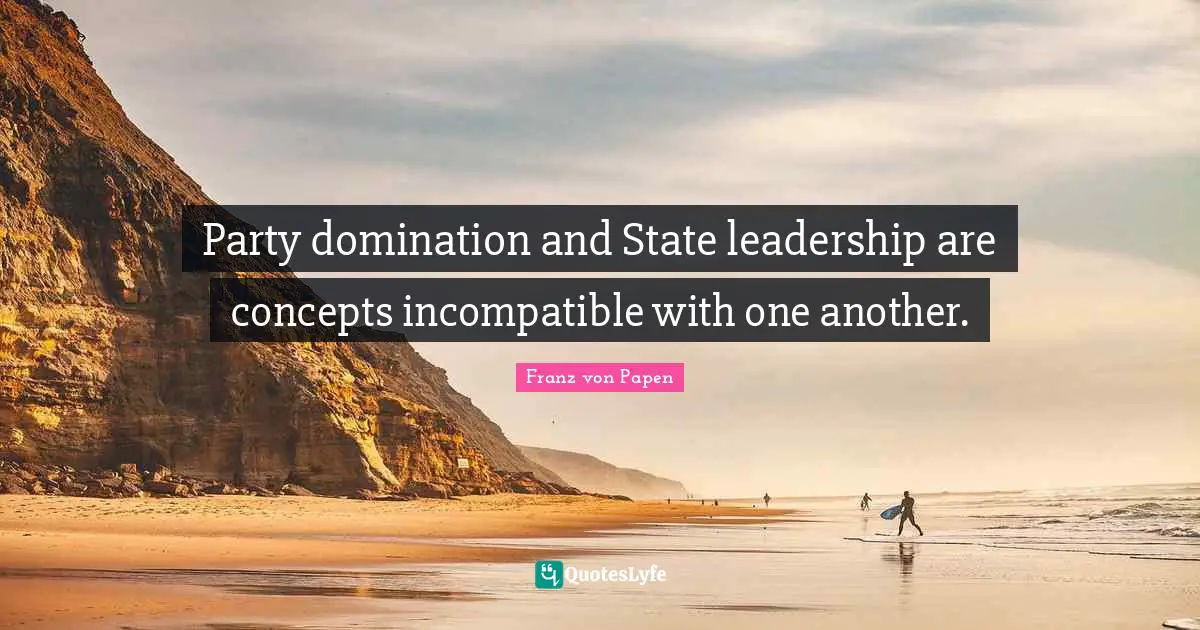 Party domination and State leadership are concepts incompatible with one another.