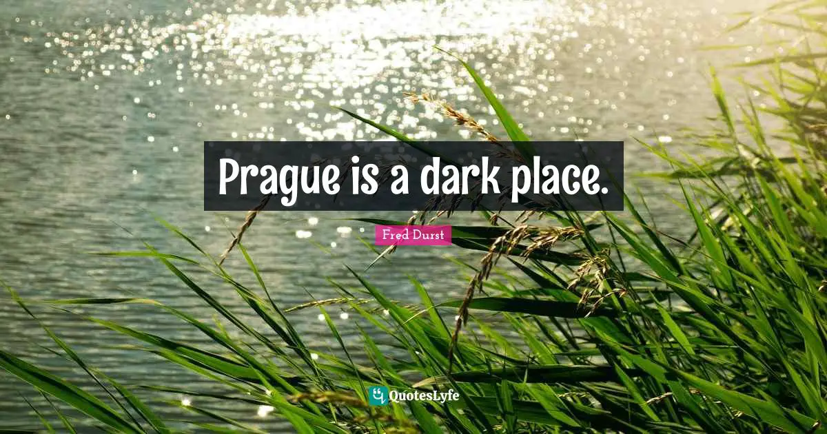 Prague is a dark place.