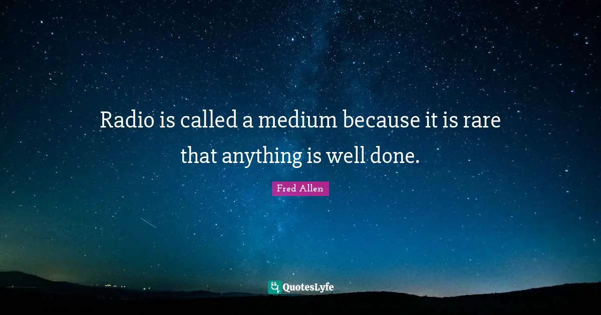 Fred Allen Quotes: "Radio is called a medium because it is rare that anything is well done."