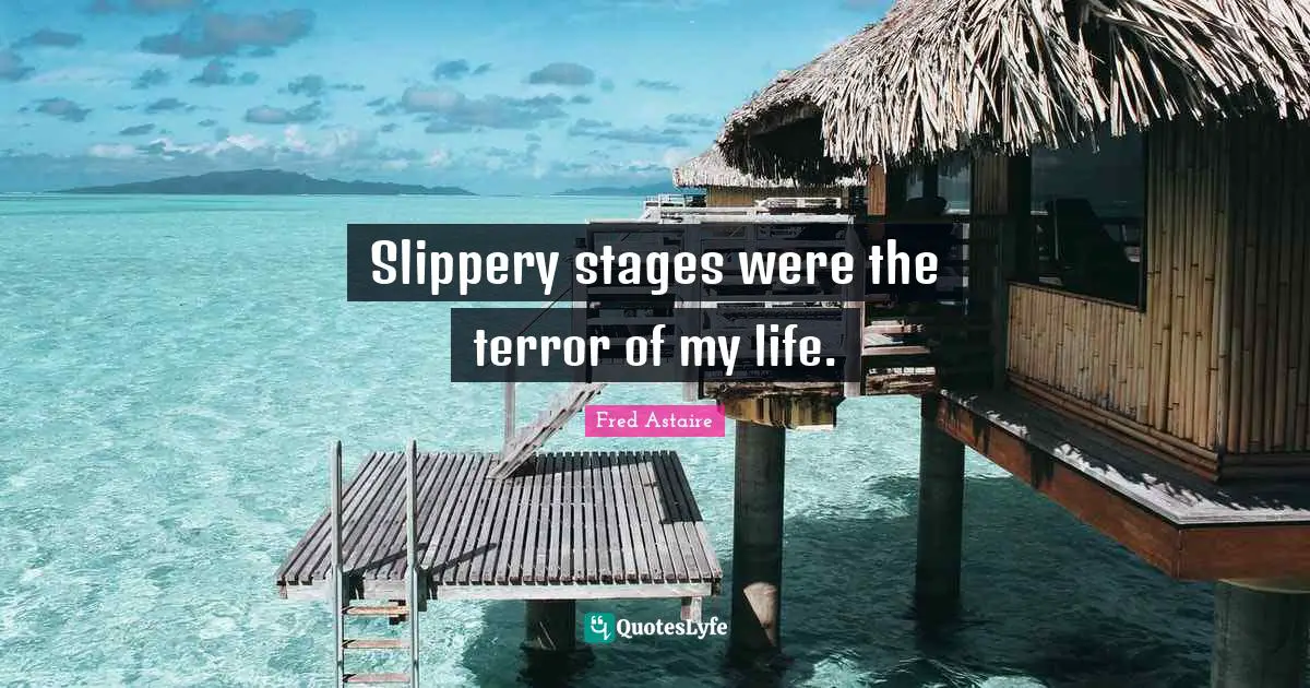 Slippery stages were the terror of my life.