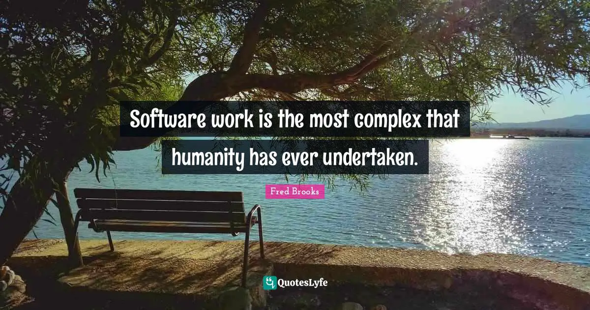 Fred Brooks Quotes: "Software work is the most complex that humanity has ever undertaken."