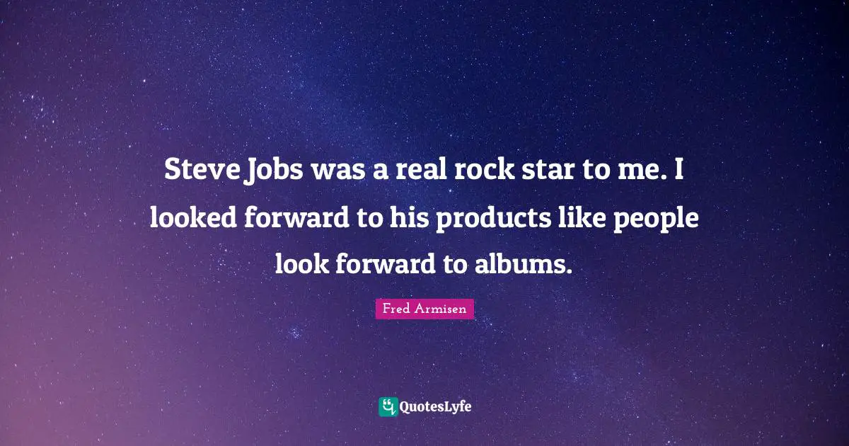 Steve Jobs was a real rock star to me. I looked forward to his products like people look forward to albums.