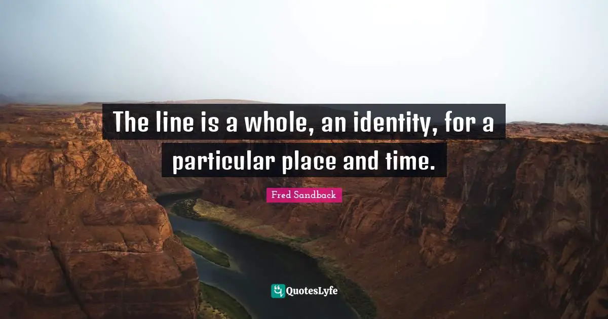 The line is a whole, an identity, for a particular place and time.