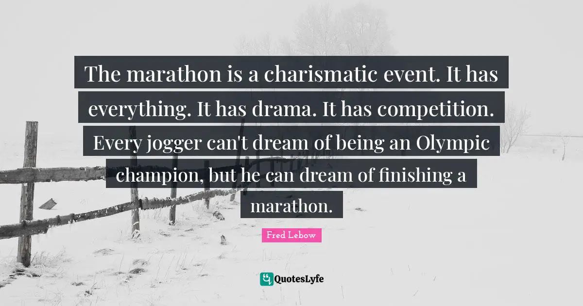 Marathon Quotes: "The marathon is a charismatic event. It has everything. It has drama. It has competition. Every jogger can't dream of being an Olympic champion, but he can dream of finishing a marathon."