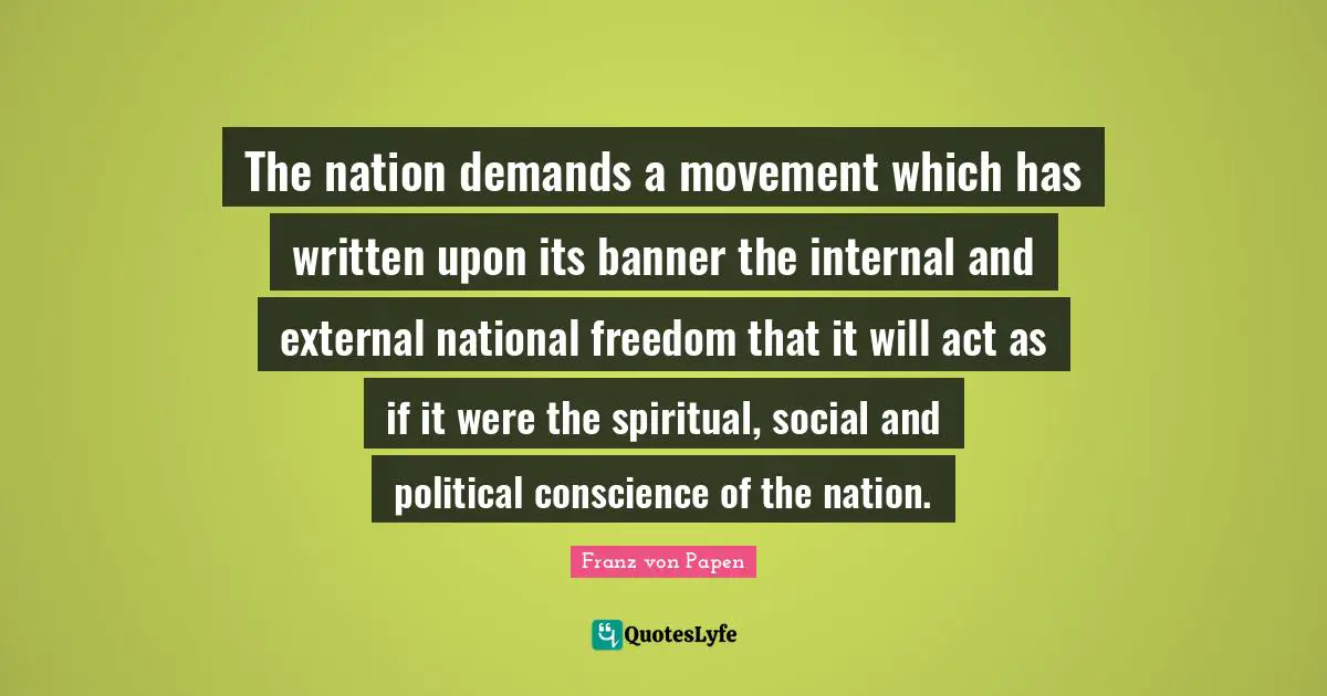 The nation demands a movement which has written upon its banner the internal and external national freedom that it will act as if it were the spiritual, social and political conscience of the nation.