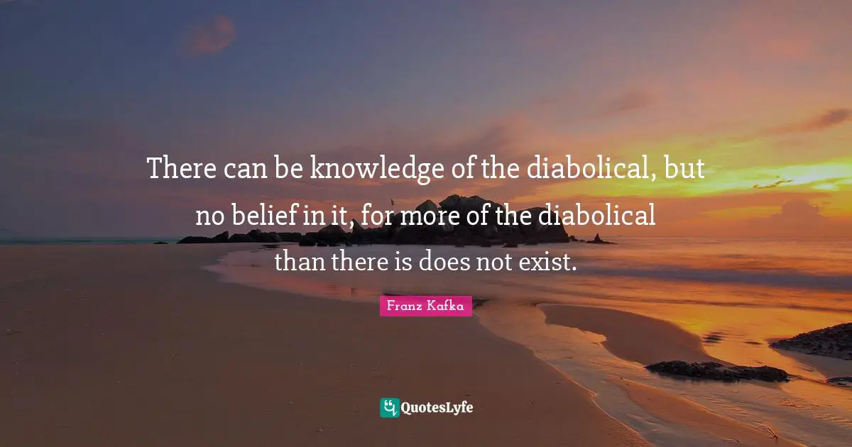 There can be knowledge of the diabolical, but no belief in it, for more of the diabolical than there is does not exist.