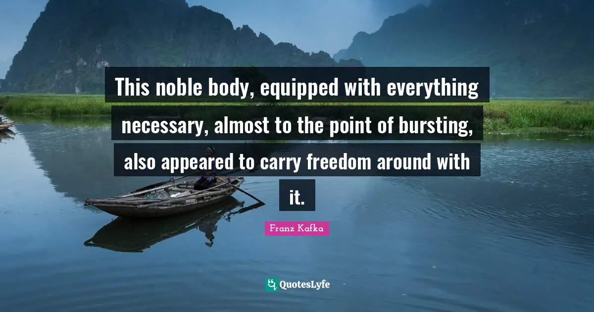 This noble body, equipped with everything necessary, almost to the point of bursting, also appeared to carry freedom around with it.