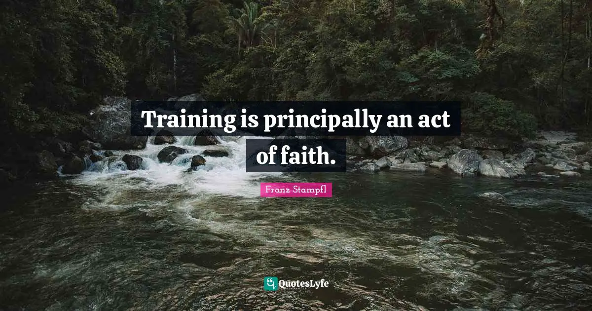 Training is principally an act of faith.