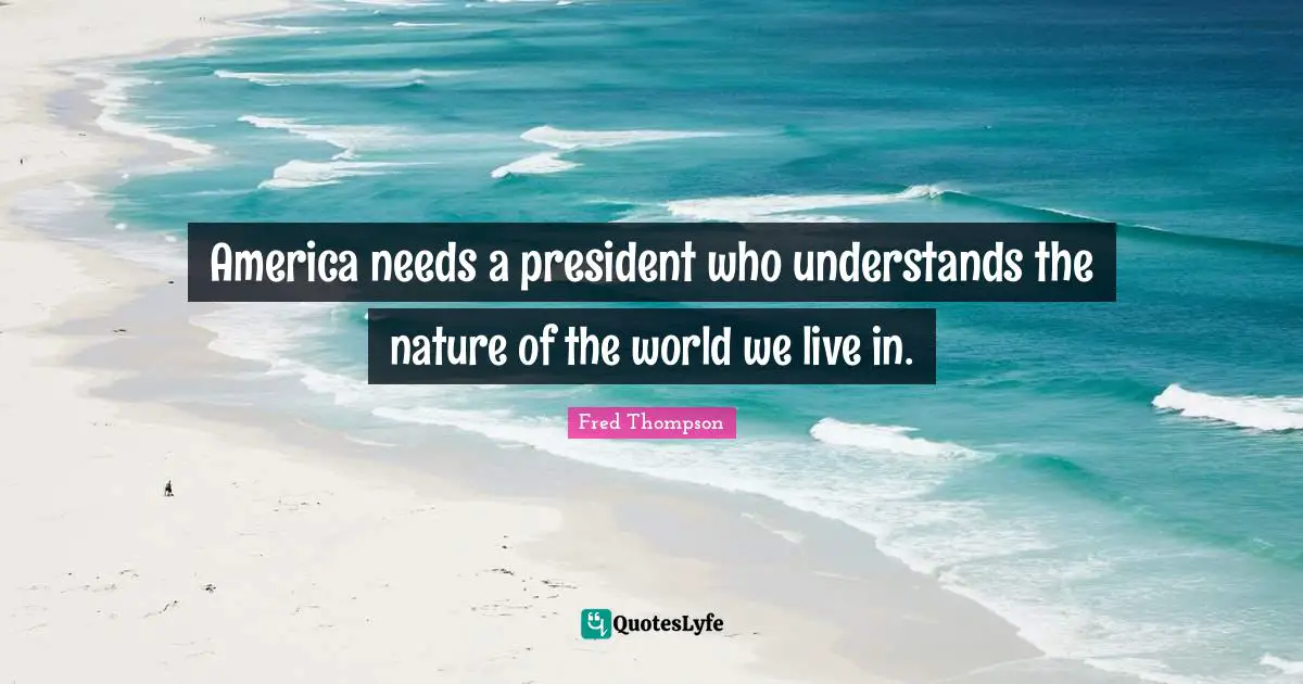 America needs a president who understands the nature of the world we live in.