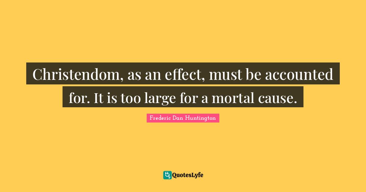 Christendom, as an effect, must be accounted for. It is too large for a mortal cause.