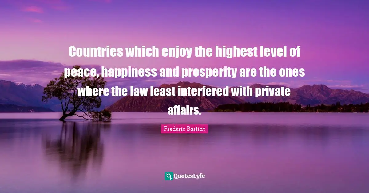 Countries which enjoy the highest level of peace, happiness and prosperity are the ones where the law least interfered with private affairs.