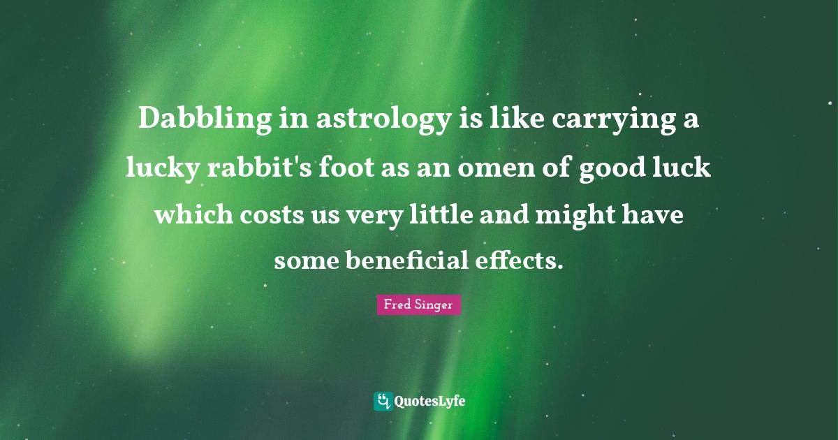Dabbling in astrology is like carrying a lucky rabbit's foot as an ome
