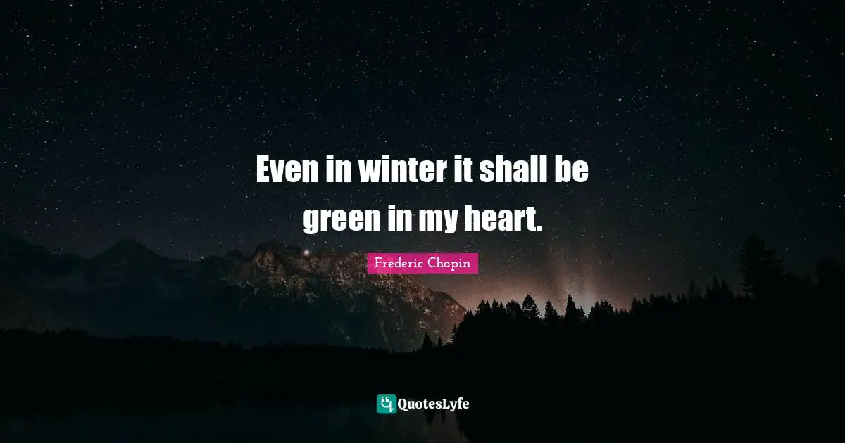 Spring Quotes: "Even in winter it shall be green in my heart."