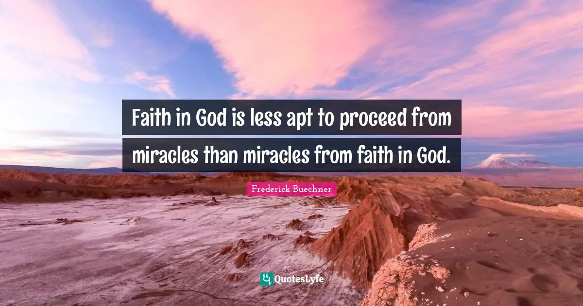 Faith in God is less apt to proceed from miracles than miracles from faith in God.