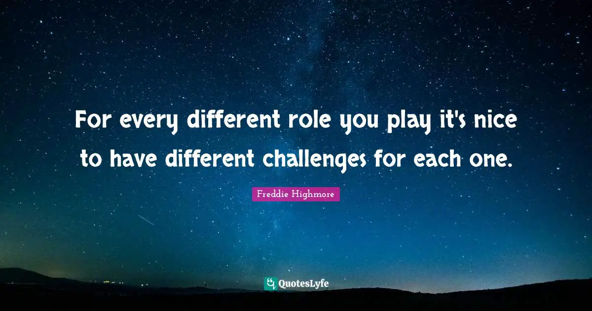 For every different role you play it's nice to have different challenges for each one.