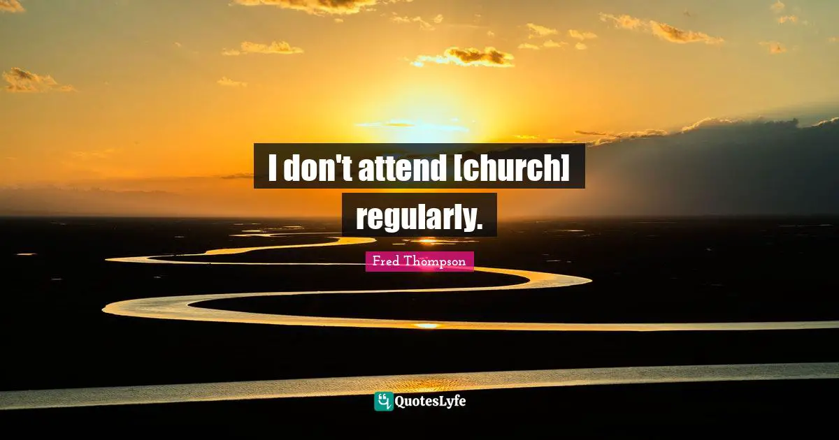 I don't attend [church] regularly.
