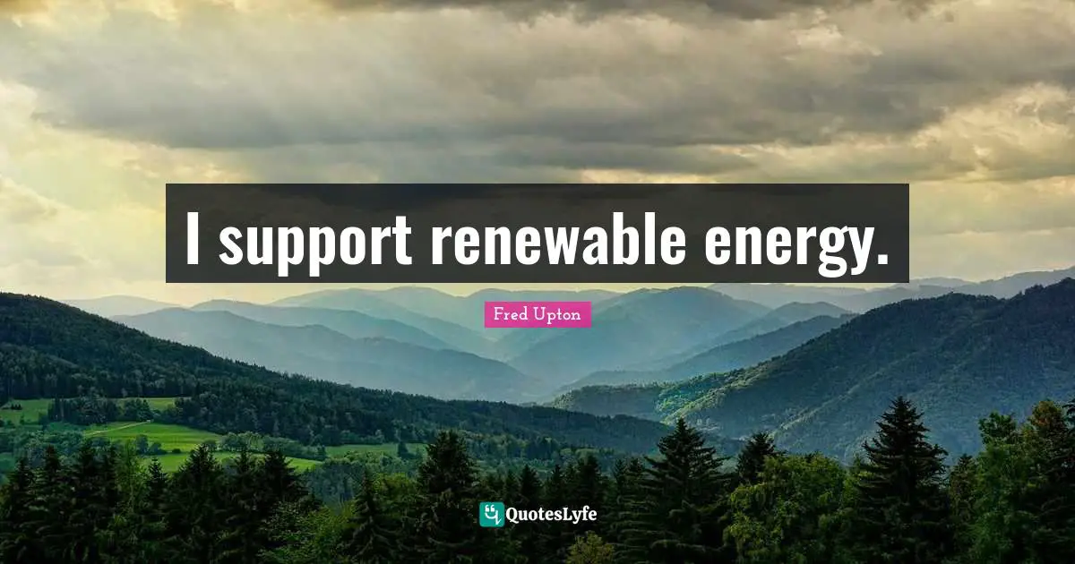 I support renewable energy.