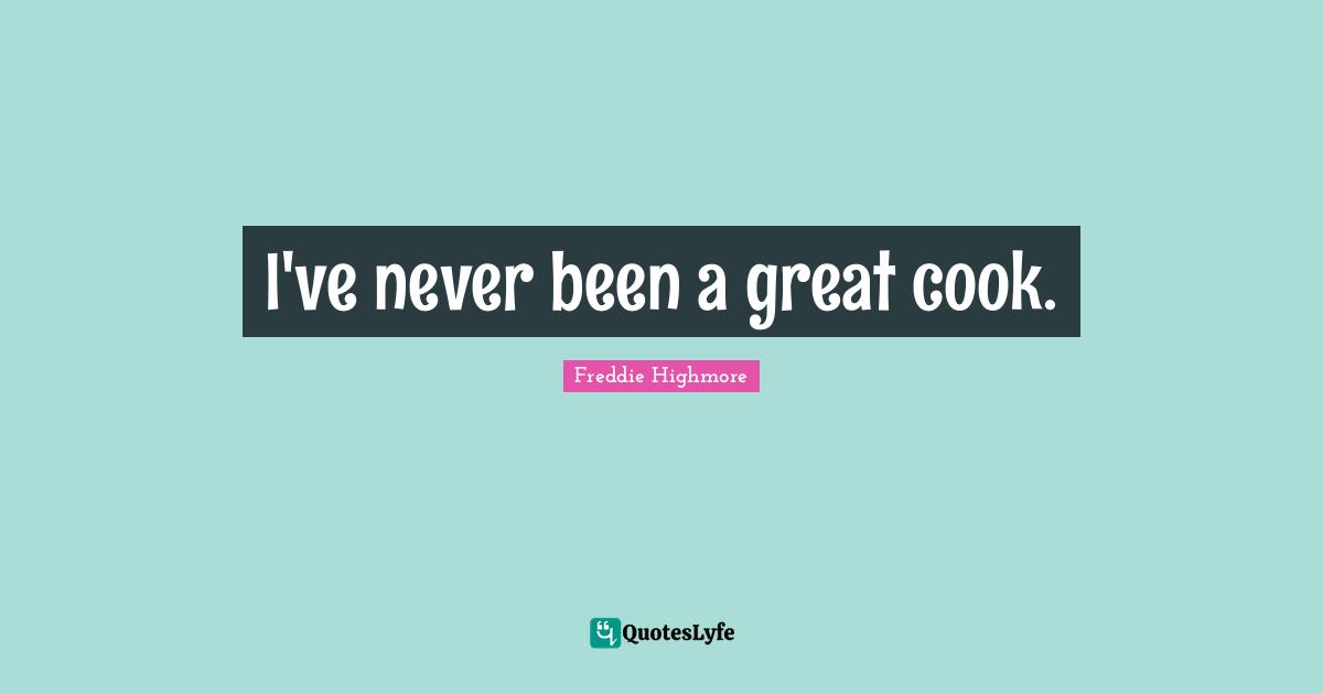 I've never been a great cook.