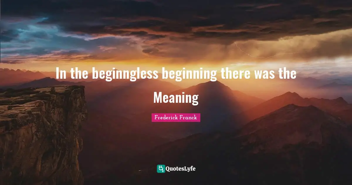 In the beginngless beginning there was the Meaning