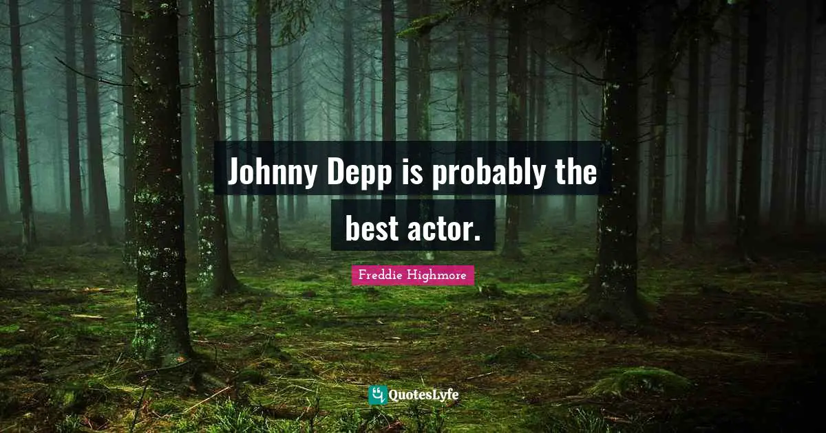 Johnny Depp is probably the best actor.