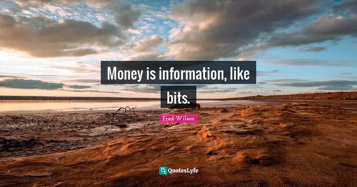 Money is information, like bits.