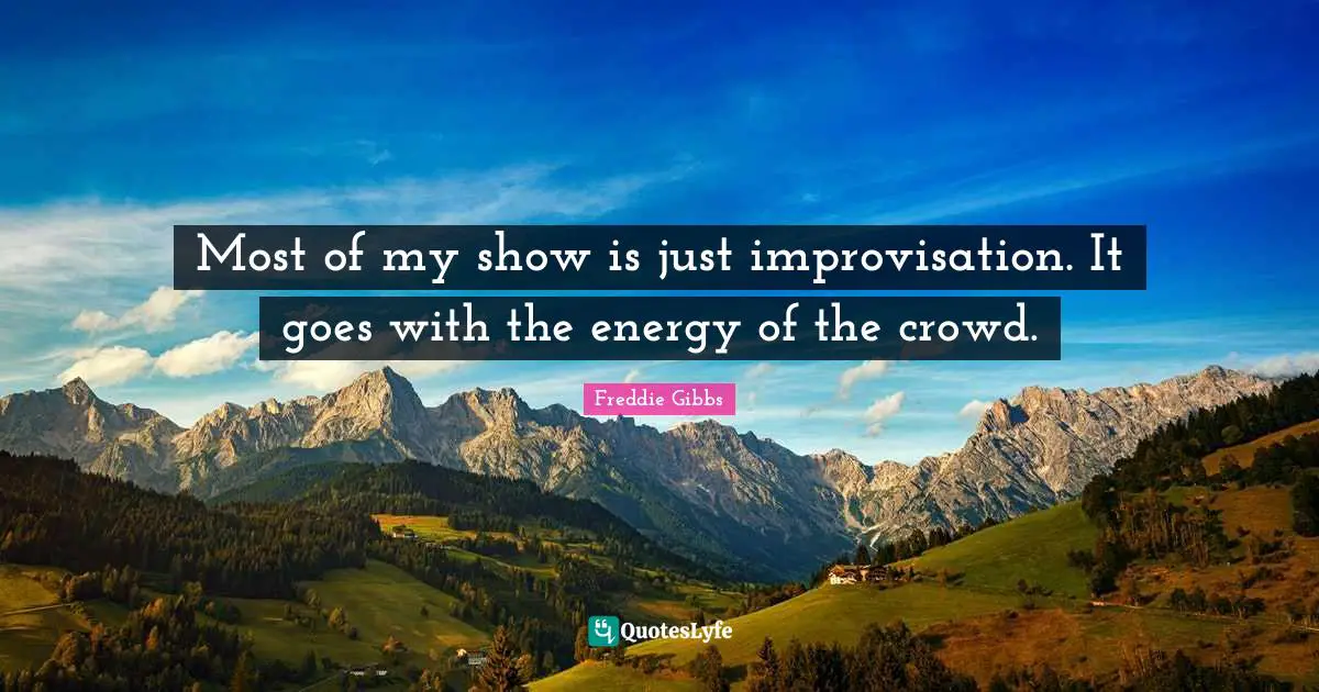 Improvisation Quotes: "Most of my show is just improvisation. It goes with the energy of the crowd."