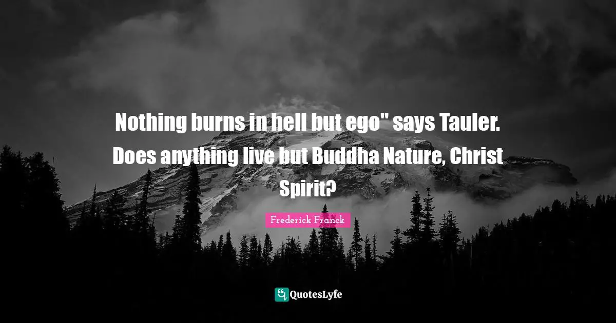 Nothing burns in hell but ego" says Tauler. Does anything live but Buddha Nature, Christ Spirit?