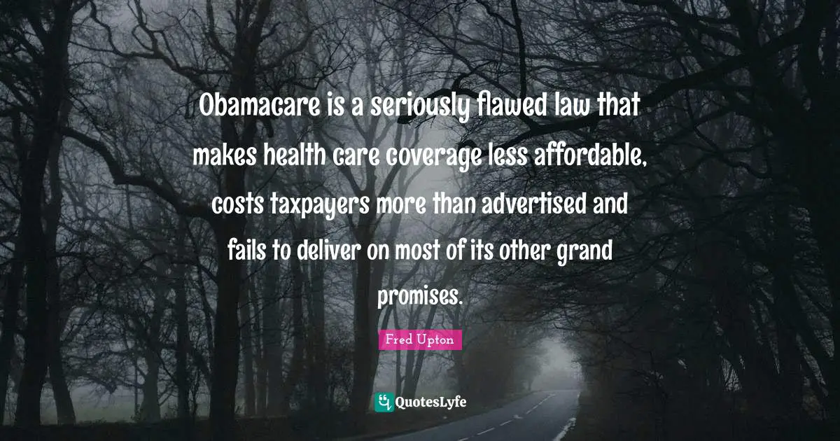 Obamacare is a seriously flawed law that makes health care coverage less affordable, costs taxpayers more than advertised and fails to deliver on most of its other grand promises.