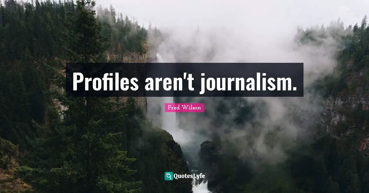 Profiles aren't journalism.