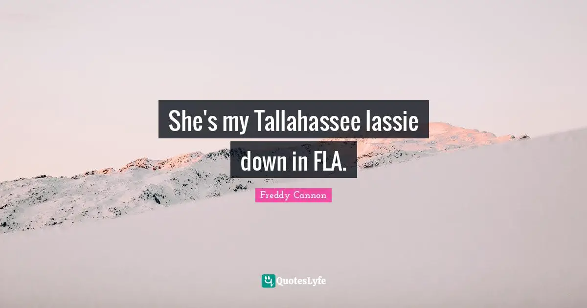 She's my Tallahassee lassie down in FLA.