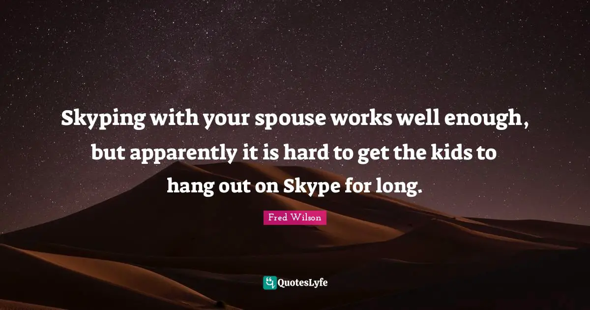 Skyping with your spouse works well enough, but apparently it is hard to get the kids to hang out on Skype for long.