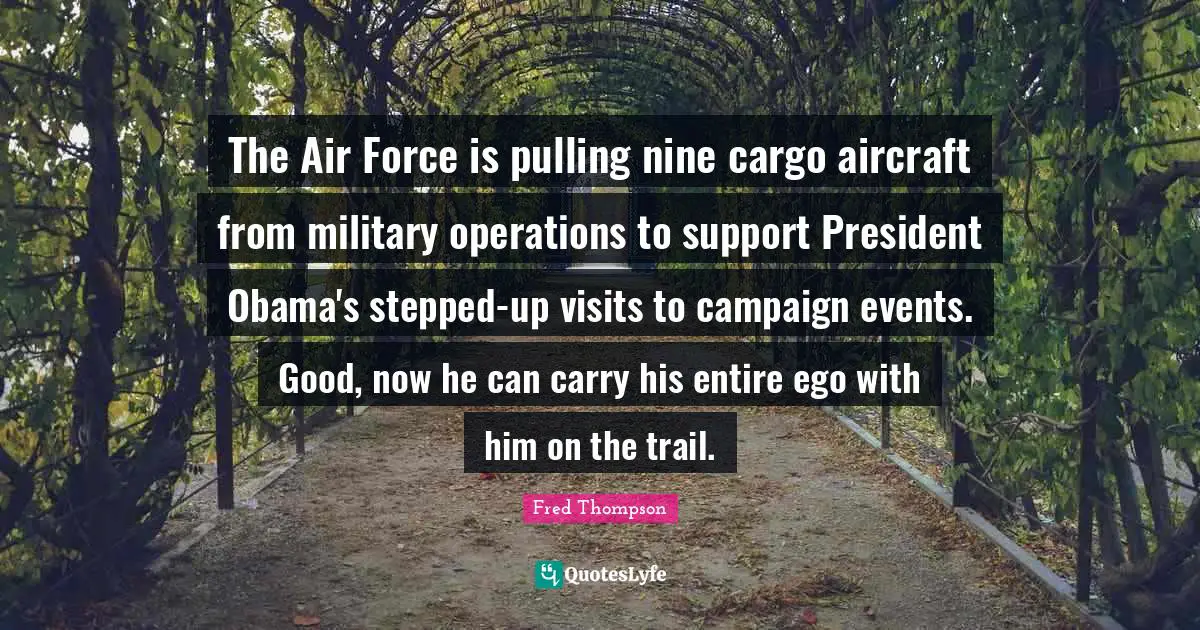 The Air Force is pulling nine cargo aircraft from military operations to support President Obama's stepped-up visits to campaign events. Good, now he can carry his entire ego with him on the trail.