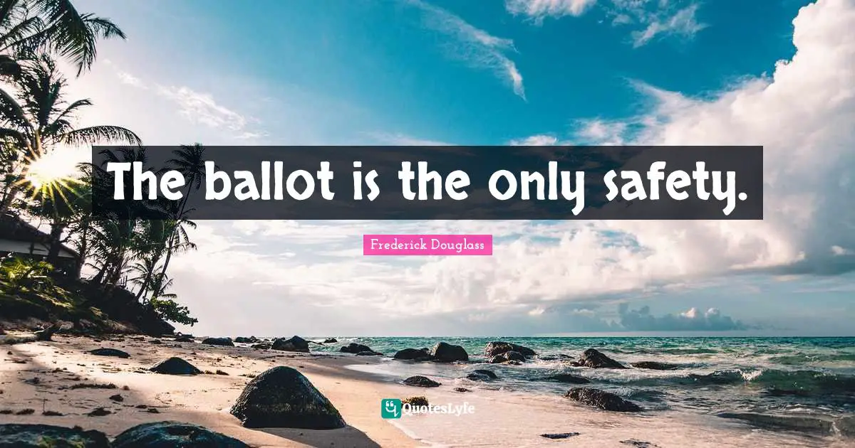 The ballot is the only safety.