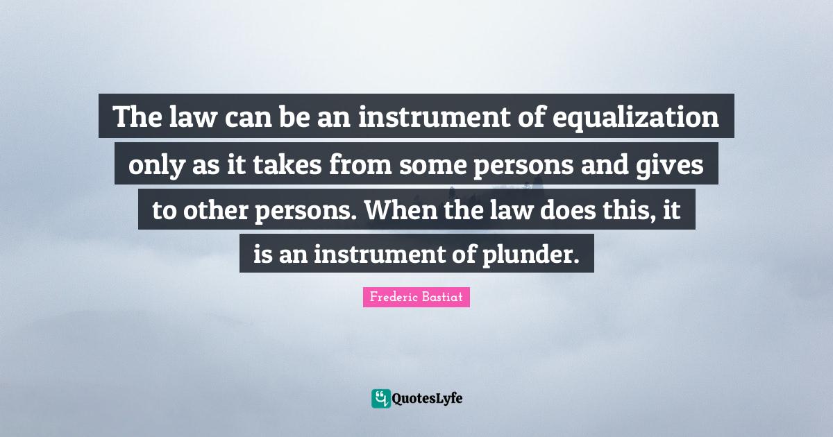 The law can be an instrument of equalization only as it takes from som