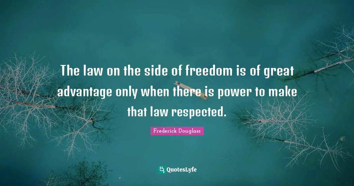 The law on the side of freedom is of great advantage only when there is power to make that law respected.