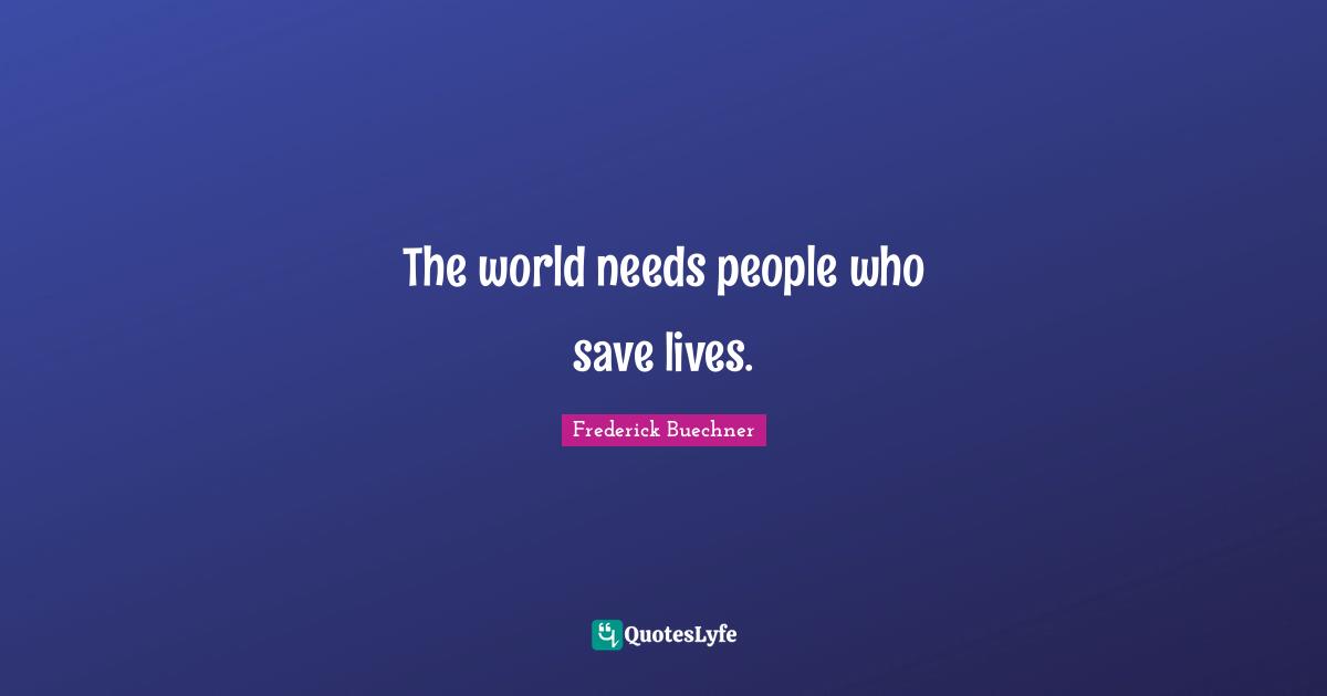 The world needs people who save lives.