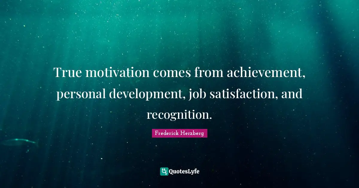 Personal Development Quotes: "True motivation comes from achievement, personal development, job satisfaction, and recognition."
