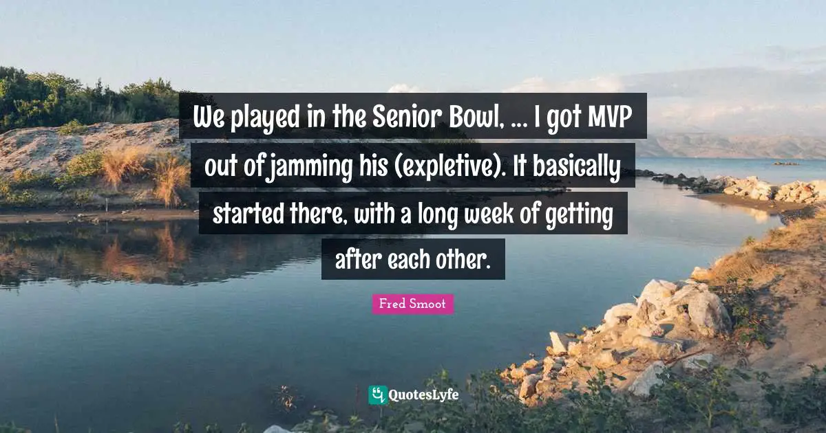 Fred Smoot Quotes: "We played in the Senior Bowl, ... I got MVP out of jamming his (expletive). It basically started there, with a long week of getting after each other."