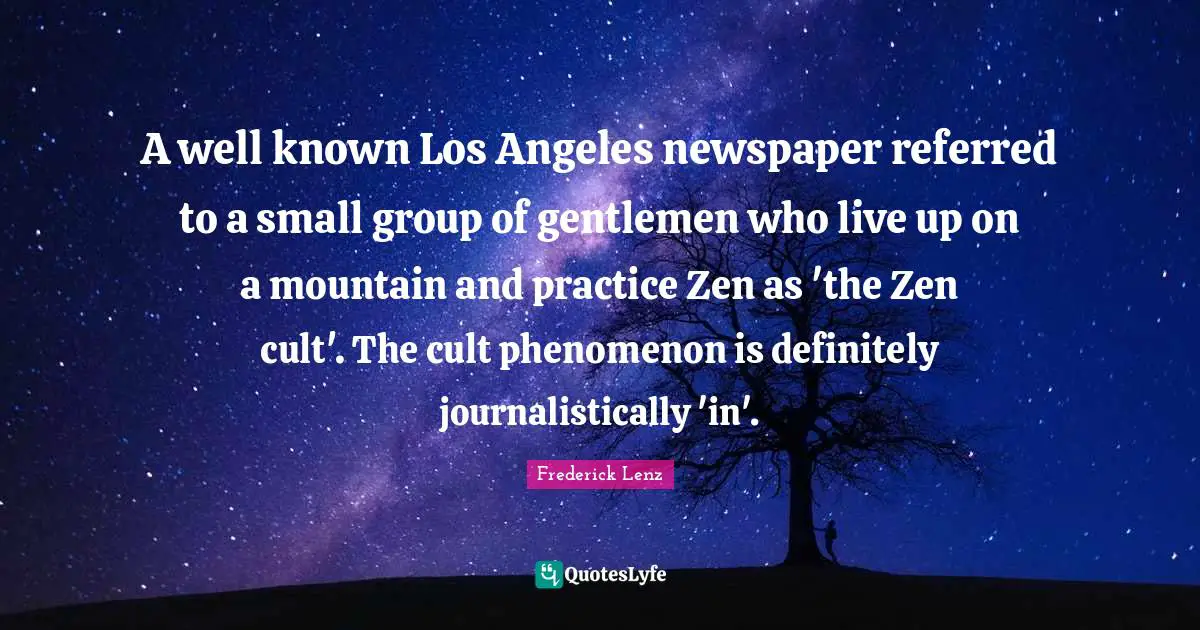 A well known Los Angeles newspaper referred to a small group of gentlemen who live up on a mountain and practice Zen as 'the Zen cult'. The cult phenomenon is definitely journalistically 'in'.