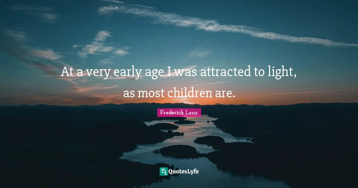 At a very early age I was attracted to light, as most children are.