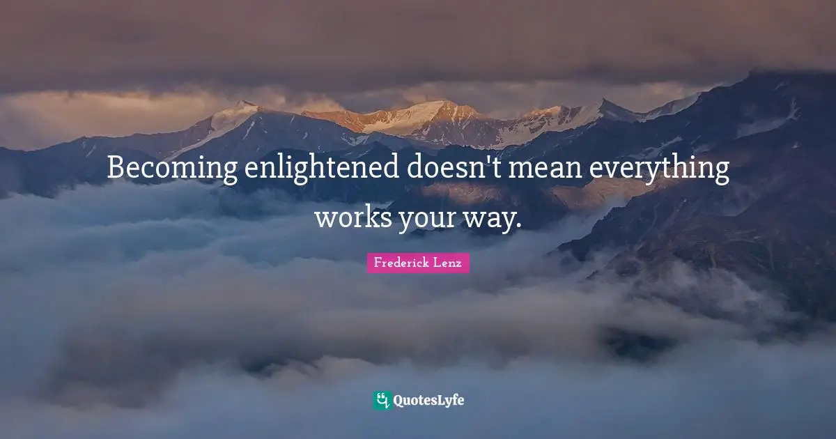 Becoming enlightened doesn't mean everything works your way.